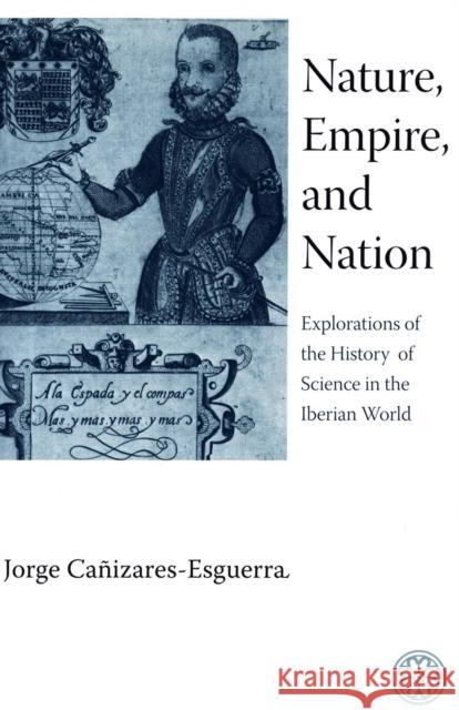 Nature, Empire, and Nation: Explorations of the History of Science in the Iberian World Cañizares-Esguerra, Jorge 9780804755436 Stanford University Press - książka
