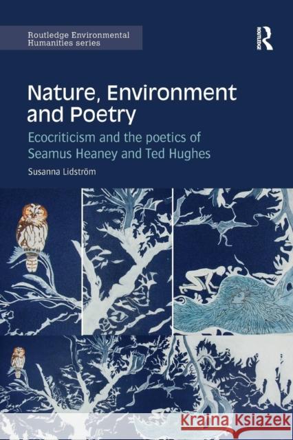 Nature, Environment and Poetry: Ecocriticism and the Poetics of Seamus Heaney and Ted Hughes Susanna Lidstrom 9781138743588 Routledge - książka