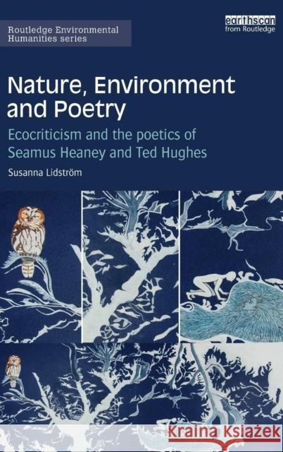 Nature, Environment and Poetry: Ecocriticism and the Poetics of Seamus Heaney and Ted Hughes Susanna Lidstrom 9781138775244 Routledge - książka