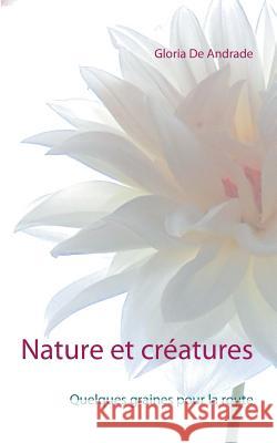 Nature et créatures: Quelques graines pour la route Gloria de Andrade 9782322151981 Books on Demand - książka