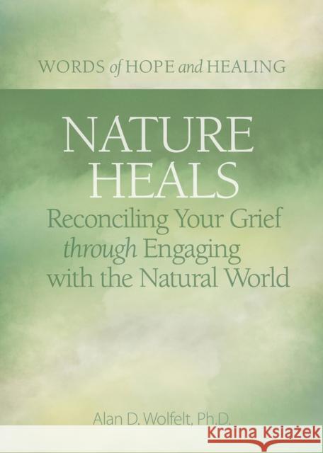 Nature Heals: Reconciling Your Grief Through Engaging with the Natural World Alan Wolfelt 9781617223013 Companion Press (CO) - książka