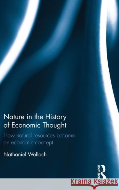 Nature in the History of Economic Thought: How Natural Resources Became an Economic Concept Nathaniel Wolloch 9781138691490 Routledge - książka