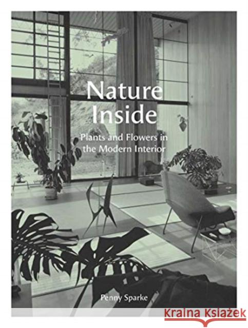 Nature Inside: Plants and Flowers in the Modern Interior Penny Sparke 9780300244021 Yale University Press - książka