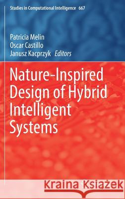 Nature-Inspired Design of Hybrid Intelligent Systems Patricia Melin Oscar Castillo Janusz Kacprzyk 9783319470535 Springer - książka