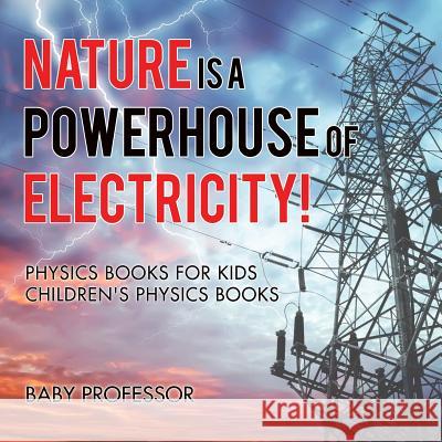 Nature is a Powerhouse of Electricity! Physics Books for Kids Children's Physics Books Baby Professor 9781541911994 Baby Professor - książka