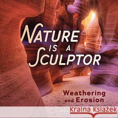 Nature Is a Sculptor: Weathering and Erosion Heather Ferranti Kinser 9781728477190 Millbrook Press (Tm) - książka