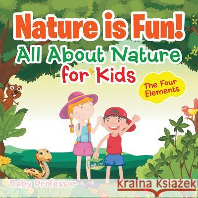 Nature is Fun! All About Nature for Kids - The Four Elements Baby Professor 9781541901568 Baby Professor - książka