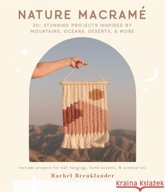 Nature Macrame: 20+ Stunning Projects Inspired by Mountains, Oceans, Deserts, & More Rachel Breuklander 9781645676041 Page Street Publishing Co. - książka