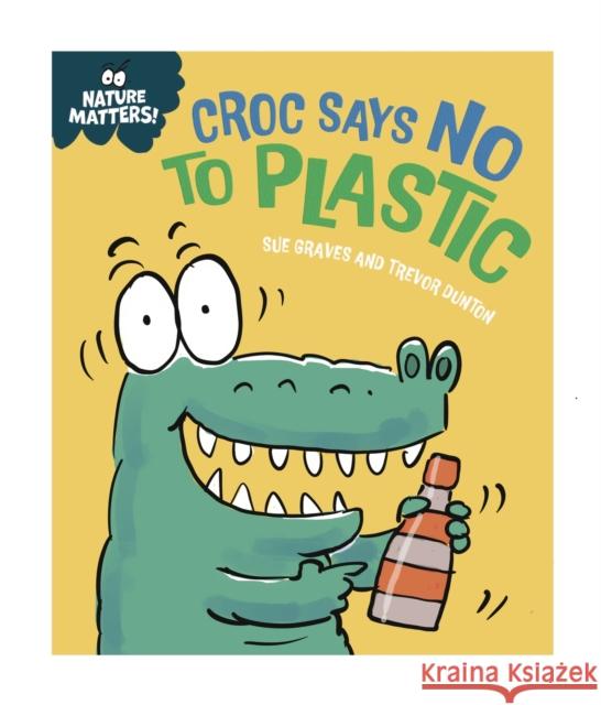 Nature Matters: Croc Says No to Plastic Sue Graves 9781445186795 Hachette Children's Group - książka