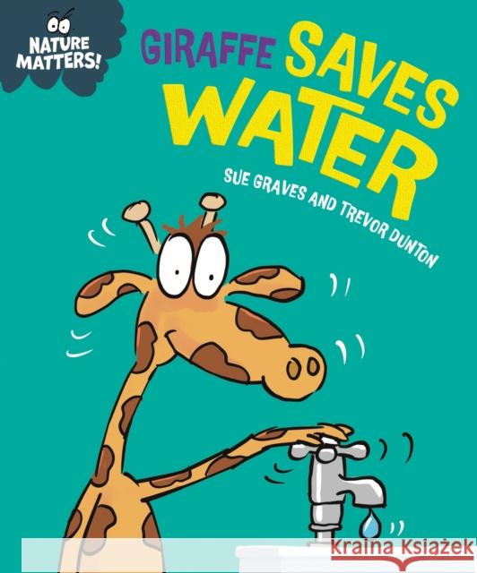 Nature Matters: Giraffe Saves Water Sue Graves 9781445186504 Hachette Children's Group - książka