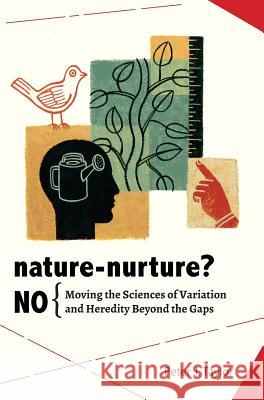 Nature-Nurture? No: Moving the Sciences of Variation and Heredity Beyond the Gaps Peter John Taylor 9780984921652 Pumping Station - książka