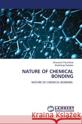 NATURE OF CHEMICAL BONDING Panchbhai, Dhanashri, Gadekar, Shubhangi 9786209238673 LAP Lambert Academic Publishing - książka