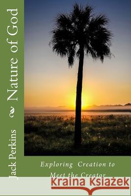 Nature of God: Exploring Creation to Meet the Creator Jack Perkins 9781514671429 Createspace - książka