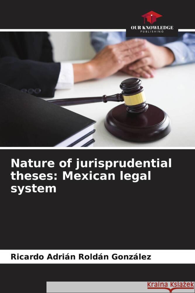 Nature of jurisprudential theses: Mexican legal system Roldán González, Ricardo Adrián 9786203622447 Wydawnictwo Bezkresy Wiedzy - książka