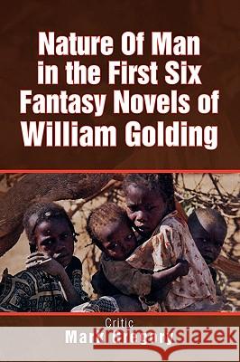 Nature of Man in the First Six Fantasy Novels of William Golding Mark Gregory 9781436369848 Xlibris Corporation - książka