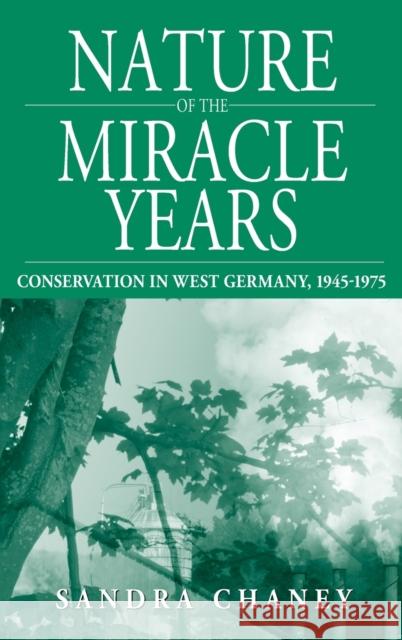 Nature of the Miracle Years: Conservation in West Germany, 1945-1975 Chaney, Sandra 9781845454302 Berghahn Books - książka