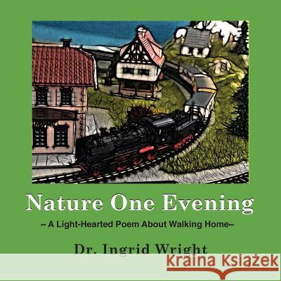 Nature One Evening: A Light-Hearted Poem about Walking Home Dr Ingrid Wright 9780999214329 Dr. Ingrid Wright - książka