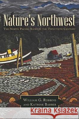 Nature's Northwest : The North Pacific Slope in the Twentieth Century William G. Robbins Katrine Barber 9780816528943 University of Arizona Press - książka