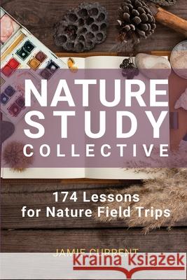 Nature Study Collective: 174 Lessons for Nature Field Trips Current, Jamie 9780578937250 Amblesweet Press - książka