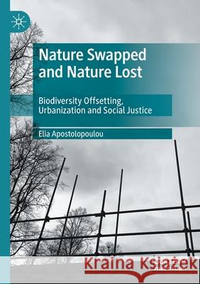 Nature Swapped and Nature Lost: Biodiversity Offsetting, Urbanization and Social Justice Elia Apostolopoulou 9783030467906 Palgrave MacMillan - książka