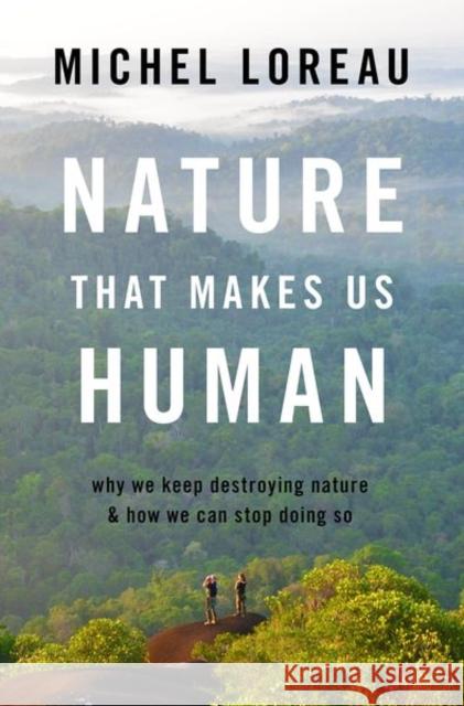 Nature That Makes Us Human: Why We Keep Destroying Nature and How We Can Stop Doing So Michel (Research Director, Research Director, National Center for Scientific Research) Loreau 9780197628430 Oxford University Press Inc - książka