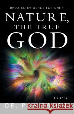 Nature, the True God: Updated Evidence for Unity Pon Satchi 9781504320511 Balboa Press Au - książka
