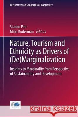 Nature, Tourism and Ethnicity as Drivers of (De)Marginalization: Insights to Marginality from Perspective of Sustainability and Development Pelc, Stanko 9783319590011 Springer - książka