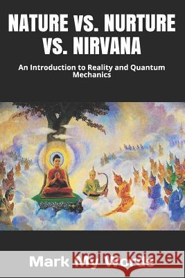 NATURE vs. NURTURE vs. NIRVANA: An Introduction to Reality and Quantum Mechanics Mark My Words 9781072671343 Independently Published - książka