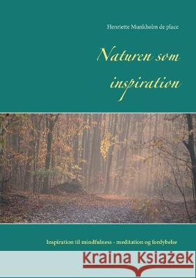 Naturen som inspiration: Inspiration til mindfulness- meditation og fordybelse Munkholm de Place, Henriette 9788743003892 Books on Demand - książka