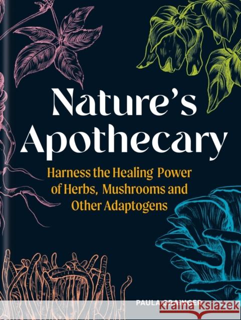 Nature's Apothecary: Harness the healing power of herbs, mushrooms and other adaptogens Paula Grainger 9781856755382 Octopus Publishing Group - książka