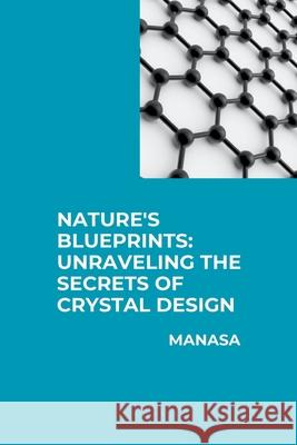 Nature's Blueprints: Unraveling the Secrets of Crystal Design Manasa 9783384281494 Tredition Gmbh - książka