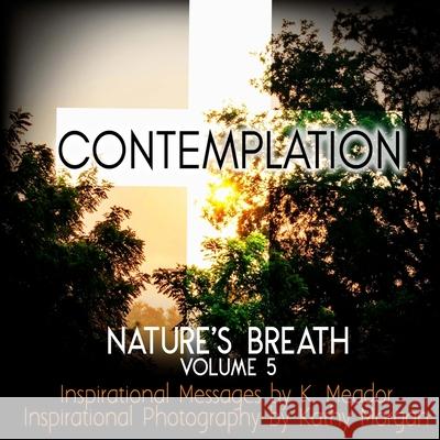 Nature's Breath: Contemplation: Volume 5 Kathy Morgan K. Meador 9781726263405 Createspace Independent Publishing Platform - książka