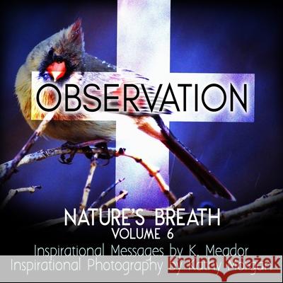 Nature's Breath: Observation: Volume 6 Kathy Morgan K. Meador 9781726263450 Createspace Independent Publishing Platform - książka
