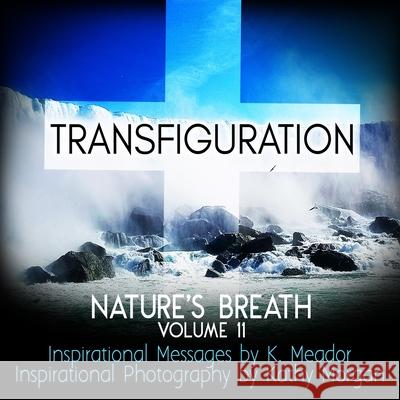 Nature's Breath: Transfiguration: Volume 11 Kathy Morgan K. Meador 9781726263856 Createspace Independent Publishing Platform - książka