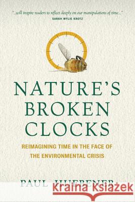 Nature's Broken Clocks: Reimagining Time in the Face of the Environmental Crisis Paul Huebener 9780889777149 University of Regina Press - Ips - książka