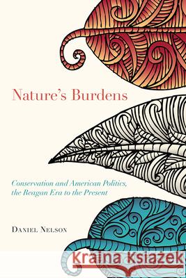 Nature's Burdens: Conservation and American Politics, the Reagan Era to the Present Daniel Nelson 9781607325697 Utah State University Press - książka