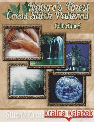 Nature's Finest Cross Stitch Patterns Collection No. 5 Tracy Warrington Stitchx 9781502898975 Createspace - książka