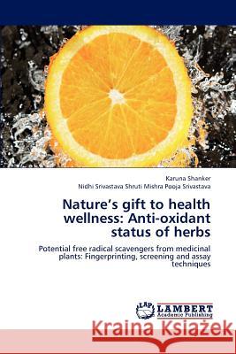 Nature's Gift to Health Wellness: Anti-Oxidant Status of Herbs Shanker Karuna 9783659299094 LAP Lambert Academic Publishing - książka