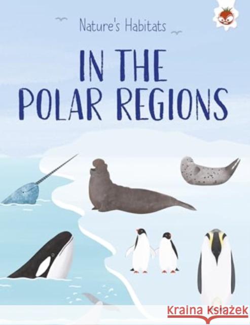 Nature's Habitats: In the Polar Regions Annabel Griffin 9781835693520 Hungry Tomato Ltd - książka