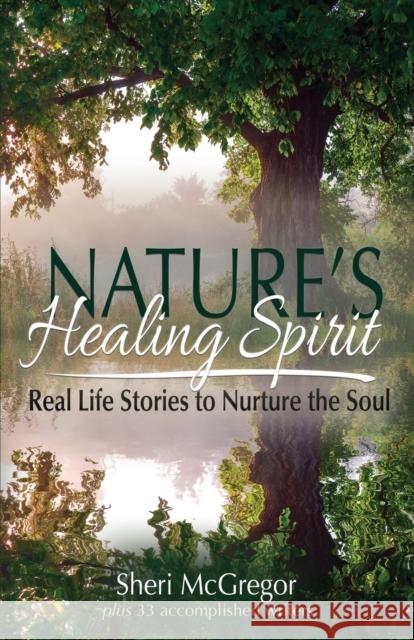 Nature's Healing Spirit: Real Life Stories to Nurture the Soul Sheri Mcgregor, Sheri McGregor 9780997352221 Sowing Creek Press - książka