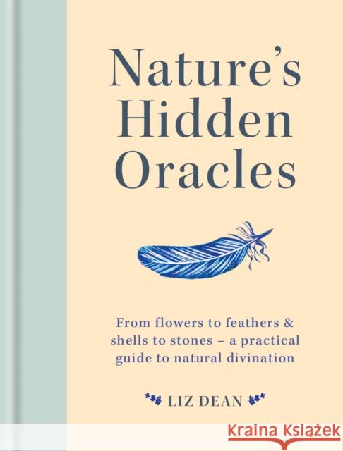 Nature's Hidden Oracles: From Flowers to Feathers & Shells to Stones - A Practical Guide to Natural Divination Liz Dean 9781841814940 Godsfield Press (UK) - książka