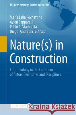 Nature(s) in Construction: Ethnobiology in the Confluence of Actors, Territories and Disciplines Mar?a Lelia Pochettino Aylen Capparelli Pablo C. Stampella 9783031605512 Palgrave MacMillan - książka