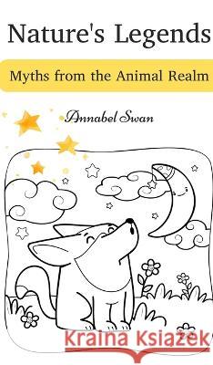 Nature's Legends: Myths from the Animal Realm Annabel Swan   9789916728321 Book Fairy Publishing - książka