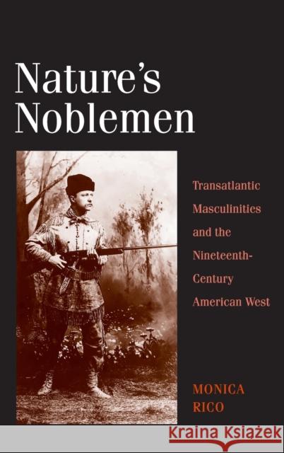 Nature's Noblemen: Transatlantic Masculinities and the Nineteenth-Century American West Rico, Monica 9780300136067  - książka