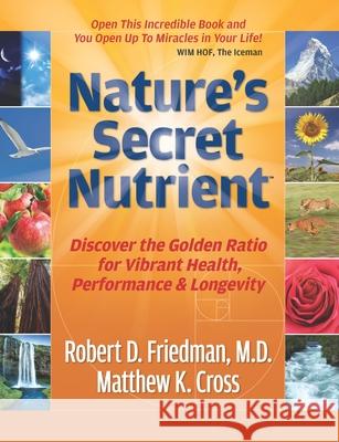 Nature's Secret Nutrient: Golden Ratio Biomimicry for PEAK Health, Performance & Longevity Matthew K Cross, Robert D Friedman, M D 9781939623058 Hoshin Media - książka