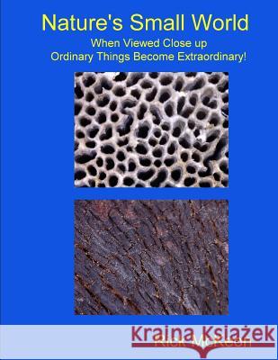 Nature's Small World: When Viewed Close up Ordinary Things Become Extraordinary! McKeon, Rick 9781511965507 Createspace - książka