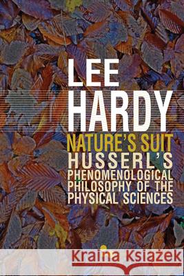 Nature's Suit: Husserl's Phenomenological Philosophy of the Physical Sciences Lee Hardy 9780821420652 Ohio University Press - książka