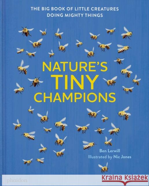Nature's Tiny Champions: The Big Book of Little Creatures Doing Mighty Things Ben Lerwill 9781838668488 Phaidon Press Ltd - książka