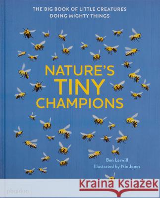 Nature's Tiny Champions: The Big Book of Little Creatures Doing Mighty Things Ben Lerwill Nic Jones 9781838669973 Phaidon Press - książka