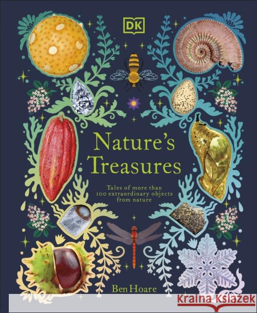 Nature's Treasures: Tales Of More Than 100 Extraordinary Objects From Nature Ben Hoare 9780241445327 Dorling Kindersley Ltd - książka